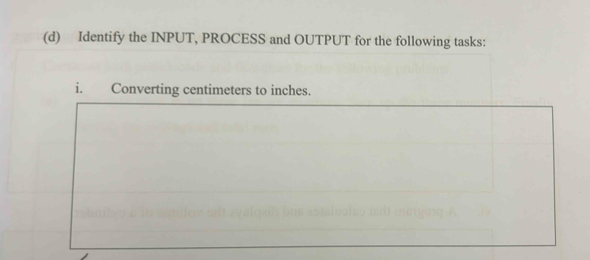 Identify the INPUT, PROCESS and OUTPUT for the following tasks: 
i. Converting centimeters to inches.