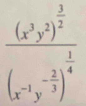 frac (x^3y^2)^ 3/2 (x^(-1)y^(-frac 2)3)^ 1/4 