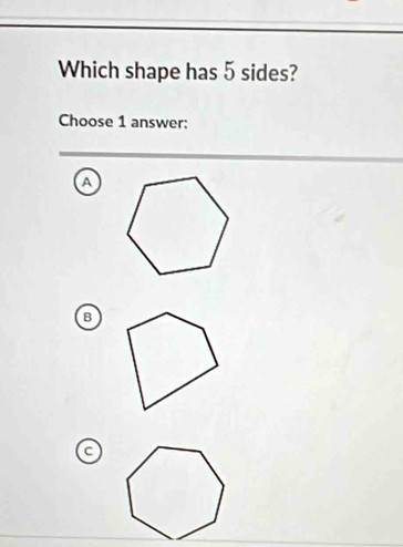 Which shape has 5 sides? 
Choose 1 answer: 
a 
B