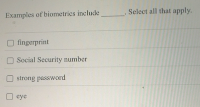 Solved: Examples of biometrics include_ . Select all that apply ...