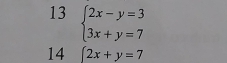 13 beginarrayl 2x-y=3 3x+y=7endarray.
14 ∈t 2x+y=7