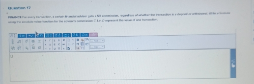 FINANCE For every transaction, a certain financial arvisor getts a 5% commission, regardless of whether the transaction is a deposit or withdrawal. Write a formula 
using the absolute value function for the advisor's commission C. Let D represent the value of one Sansaction. 
sm : T a
 1/8  sqrt(1) 0^2 [σ] 2 s D 4y 20!... 
+  0 kc 
frac circ  overline qU  1/7  + U η 1d 11