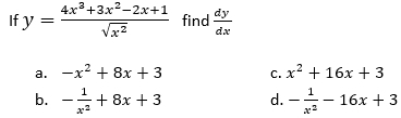 If y= (4x^3+3x^2-2x+1)/sqrt(x^2)  find  dy/dx 
a. -x^2+8x+3 C. x^2+16x+3
b. - 1/x^2 +8x+3 d. - 1/x^2 -16x+3