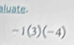 aluate.
-1(3)(-4)