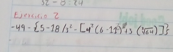 32-8=24
Ejercicio 2
-49- 5-18/3^2-[4^2(6-11)^2+3(sqrt[3](64))]