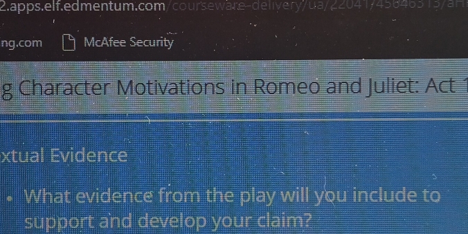 ng.com McAfee Security 
g Character Motivations in Romeo and Juliet: Act 1 
xtual Evidence 
What evidence from the play will you include to 
support and develop your claim?