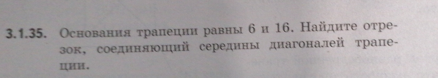 Основания τралеции равныби 16. Найдите отре- 
зок, соединяюший середины диагоналей τране- 
UHH.