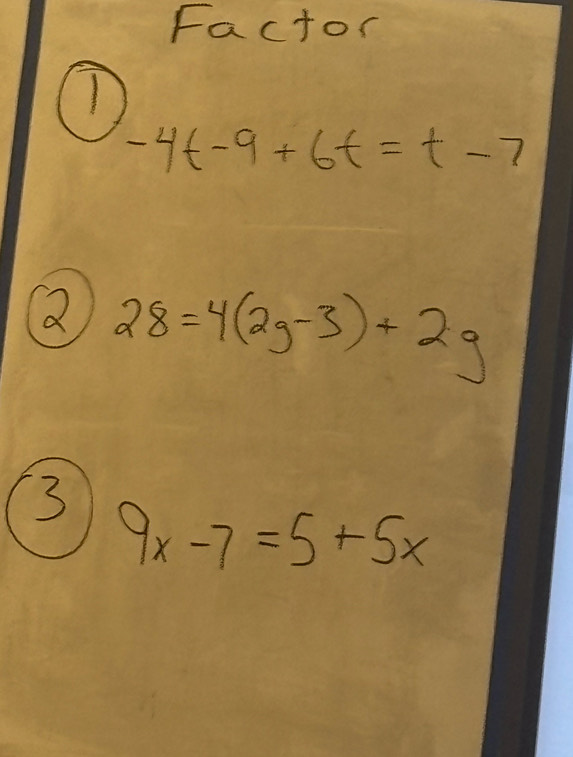 Factor
-4t-9+6t=t-7
Q 28=4(2g-3)+2g
3 9x-7=5+5x