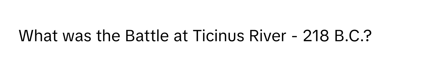 What was the Battle at Ticinus River - 218 B.C.?