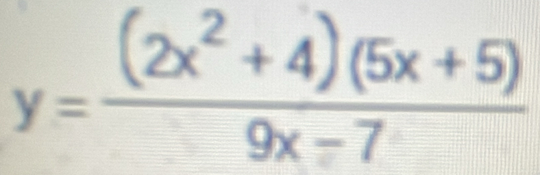 y= ((2x^2+4)(5x+5))/9x-7 