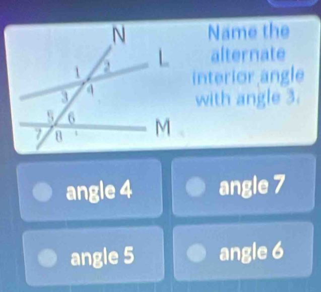 Name the
alternate
interior angle
with angle 3.
angle 4 angle 7
angle 5 angle 6