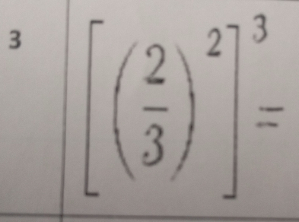 3
[( 2/3 )^2]^3=