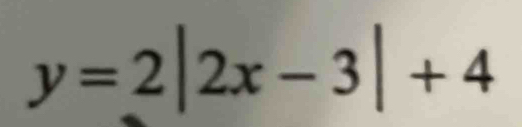 y=2|2x-3|+4