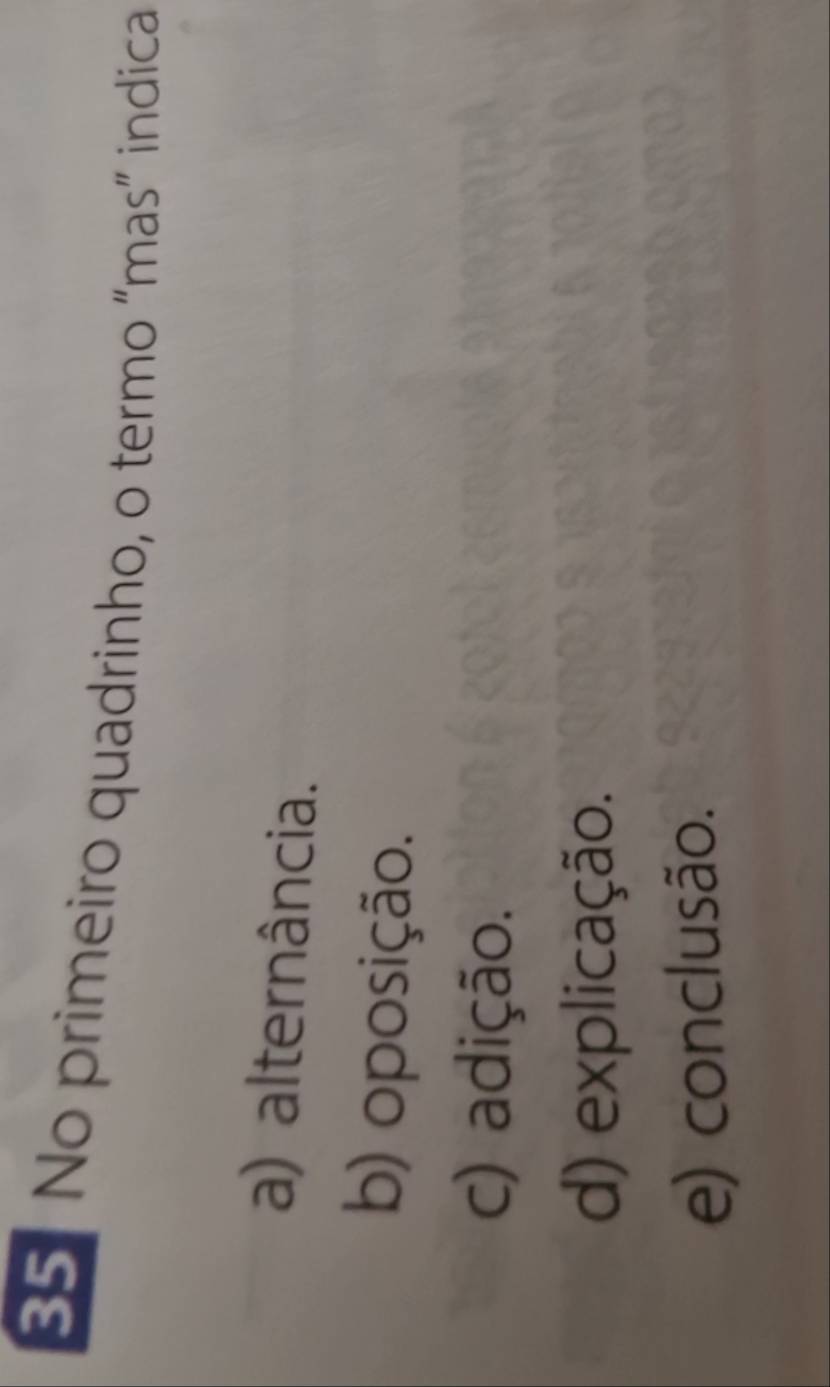 No primeiro quadrinho, o termo “mas” indica
a) alternância.
b) oposição.
c) adição.
d) explicação.
e) conclusão.