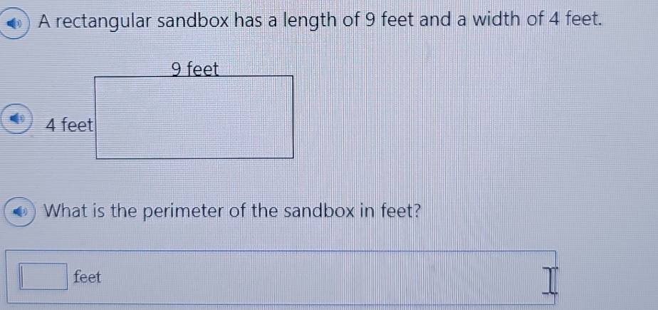 A rectangular sandbox has a length of 9 feet and a width of 4 feet. 
What is the perimeter of the sandbox in feet?
feet