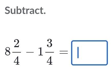Subtract.
8 2/4 -1 3/4 =□