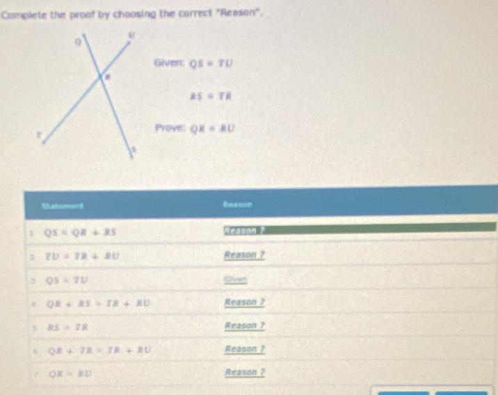 Complete the proof by choosing the correct "Reason".
Given: QS=TU
overline RS=overline TR
Prove: QR=BU