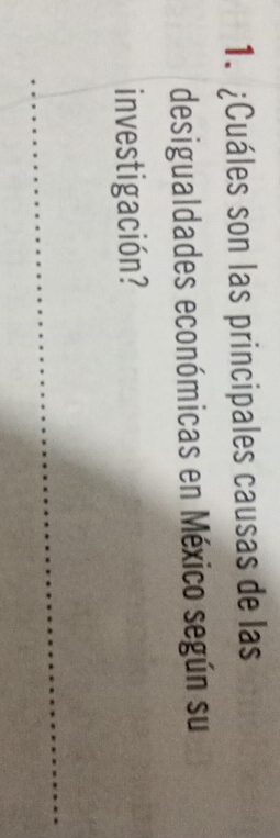 ¿Cuáles son las principales causas de las 
desigualdades económicas en México según su 
investigación? 
_