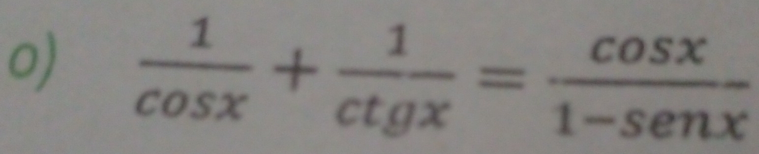  1/cos x + 1/ctgx = cos x/1-sen x 