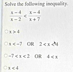 Solve the following inequality.
 (x-4)/x-2 
x>4
x OR 2
-7 OR 4
x<4</tex>