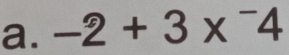 -2+3*^-4