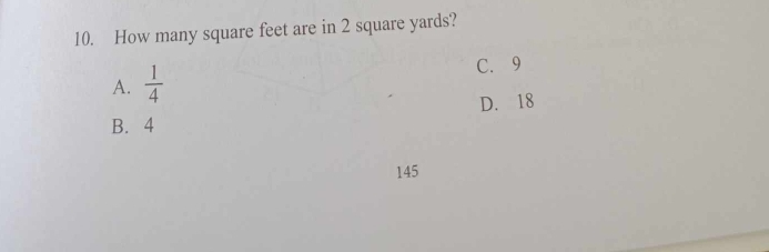 How many square feet are in 2 square yards?
A.  1/4 
C. 9
D. 18
B. 4
145