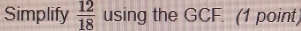 Simplify  12/18  using the GCF. (1 point)