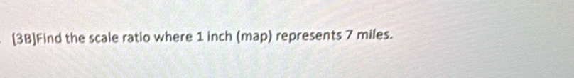 [3B]Find the scale ratio where 1 inch (map) represents 7 miles.