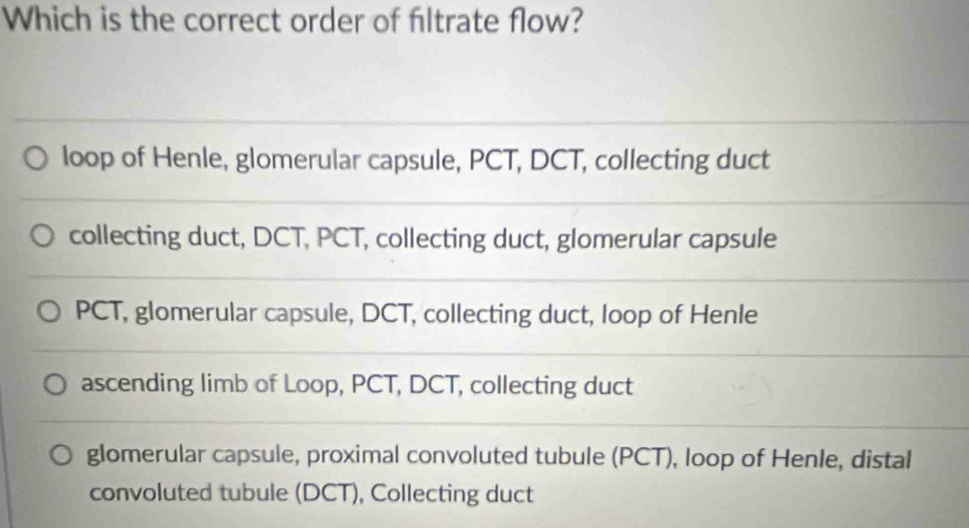Solved: Which is the correct order of filtrate flow? loop of Henle ...