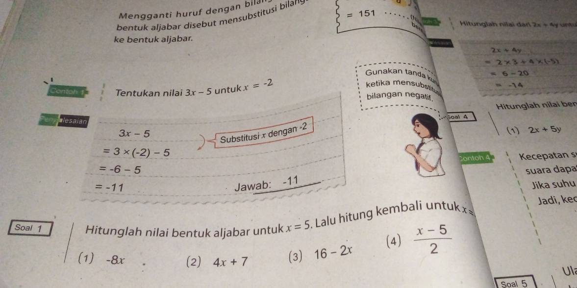 Mengganti huruf dengan bilal
=151... 
bentuk aljabar disebut mensubstitusi bilany 
N Hitunglah nilai dari 2x+4 y untu 
ke bentuk aljabar.
2x+4y
=2* 3+4* (-5)
=6-20
Gunakan tan da kun 
ketika mensubstitu
=-14
Conton 1 Tentukan nilai 3x-5 untuk x=-2 bilangan negatif 
Hitunglah nilai ben 
ulesaian 
Soal 4
3x-5
Substitusi x dengan -2
(1) 2x+5y
=3* (-2)-5
Contoh 4 Kecepatan s
=-6-5 suara dapa
=-11
Jawab: -11 
Jika suhu 
Jadi, kec 
Soal 1 Hitunglah nilai bentuk aljabar untuk x=5 Lalu hitung kembali untuk= 
(1) -8x (2) 4x+7 (3) 16-2x (4)  (x-5)/2 
Ul 
Soal 5