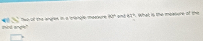 Two of the angles in a triangle measure 94° and 61°. What is the measure of the 
third ange?