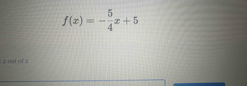 f(x)=- 5/4 x+5
2 out of 2