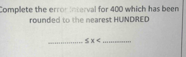 Solved: Complete the error interval for 400 which has been rounded to ...