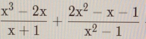  (x^3-2x)/x+1 + (2x^2-x-1)/x^2-1 