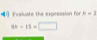 Evaluate the expression for h-2
8h-15=□