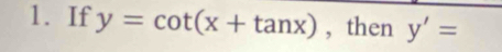 If y=cot (x+tan x) , then y'=