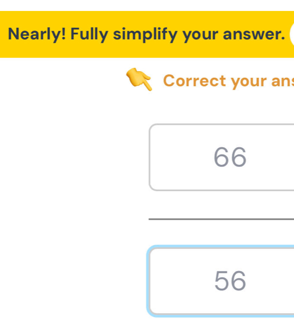 Solved: Nearly! Fully simplify your answer. Correct your an 66 56 [Math]