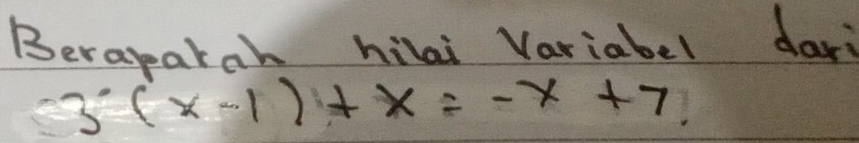 Beraparah hilai Variabel dar?
3(x-1)+x=-x+7