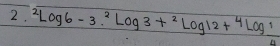 ^2log 6-3.^2log 3+^2log 12+^4log 1