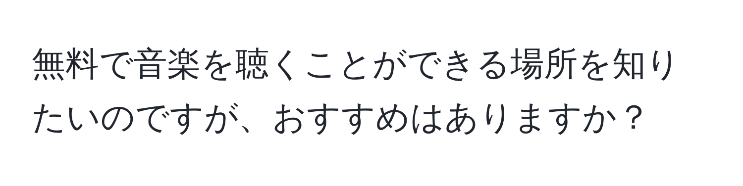 無料で音楽を聴くことができる場所を知りたいのですが、おすすめはありますか？