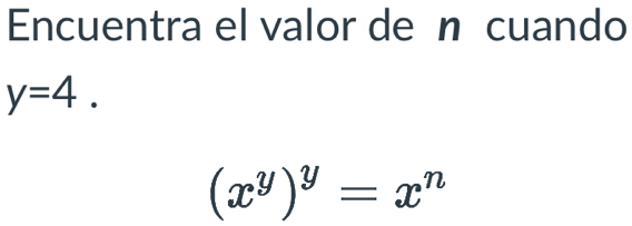 Encuentra el valor de n cuando
y=4.
(x^y)^y=x^n