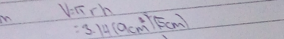 V=π rh
=3.14(9cm^2)(5cm)