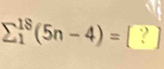 sumlimits  underline1^(18)(5n-4)=□