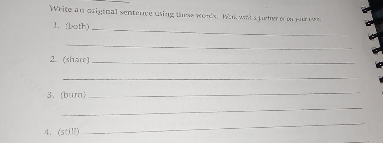 Write an original sentence using these words. Work with a partner or on your own. 
_ 
1. (both) 
_ 
2. (share)_ 
_ 
3. (burn) 
_ 
_ 
4、 (still) 
_