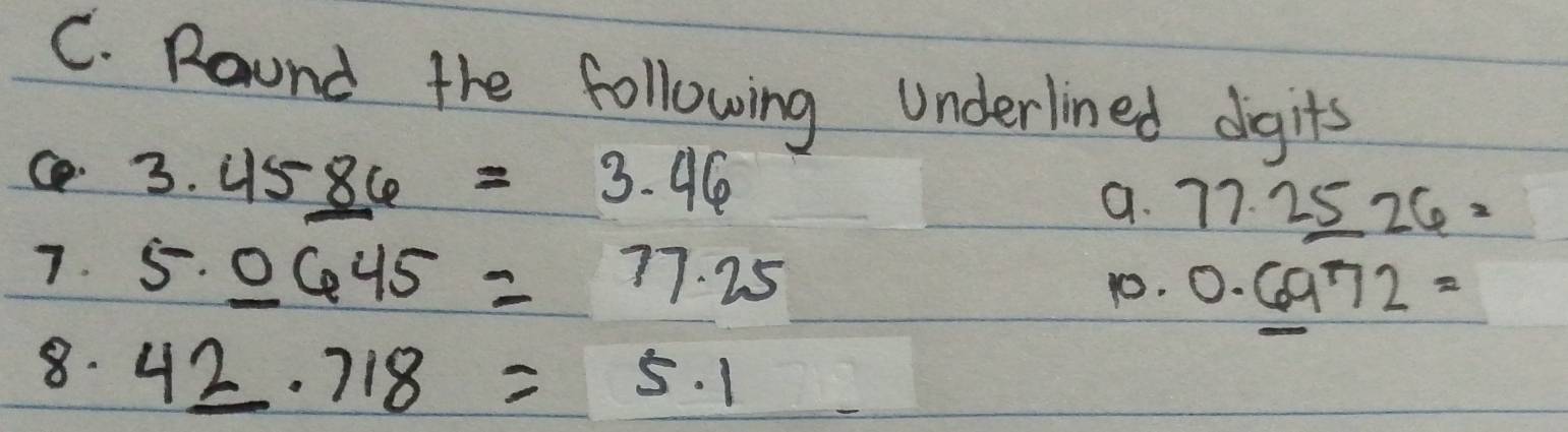 Round the following Underlined digits
3.45_ 86=3.46
a. 77.2_ 526=
7. 5._ 0645=77.25 10. 0._ 6972=
8. 4_ 2· 718=5.1