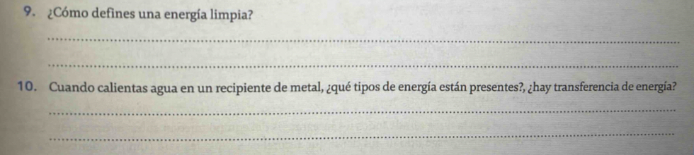 ¿Cómo defines una energía limpia? 
_ 
_ 
10. Cuando calientas agua en un recipiente de metal, ¿qué tipos de energía están presentes?, ¿hay transferencia de energía? 
_ 
_