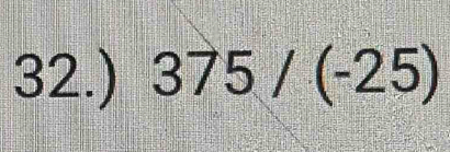 32.) 375/(-25)