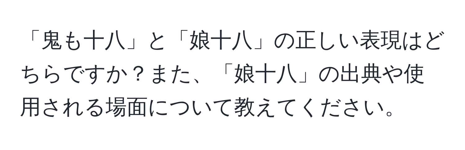 「鬼も十八」と「娘十八」の正しい表現はどちらですか？また、「娘十八」の出典や使用される場面について教えてください。