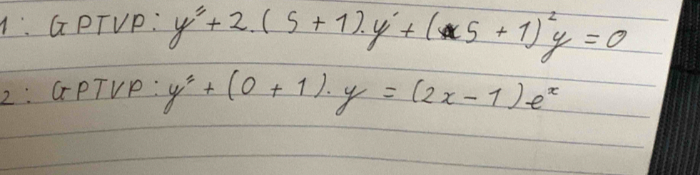 GPTVP: y^2+2.(5+1)y+(5+1)^2y=0
2 : GPTVP: y'+(0+1)· y=(2x-1)e^x