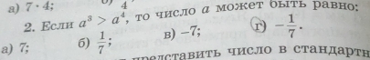 a) 7· 4; 4
2. Εсли a^3>a^4 , το числο α может δыτь равно:
a) 7; 6)  1/7 ; B) -7; r - 1/7 . 
DΕлсΤавИть числΟ в стандартн